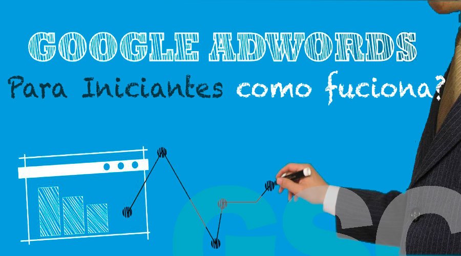 Google Adwords para iniciantes, como funciona?